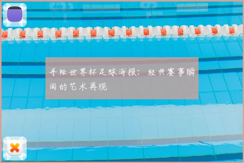手绘世界杯足球海报：经典赛事瞬间的艺术再现