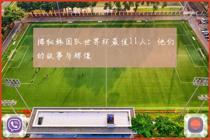 揭秘韩国队世界杯最佳11人：他们的故事与辉煌